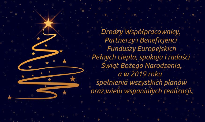 2.	Drodzy Współpracownicy, Partnerzy  i Beneficjenci Funduszy Europejskich Pełnych ciepła, spokoju i radości  Świąt Bożego Narodzenia  a w 2019 roku  spełnienia wszystkich planów oraz wielu wspaniałych realizacji